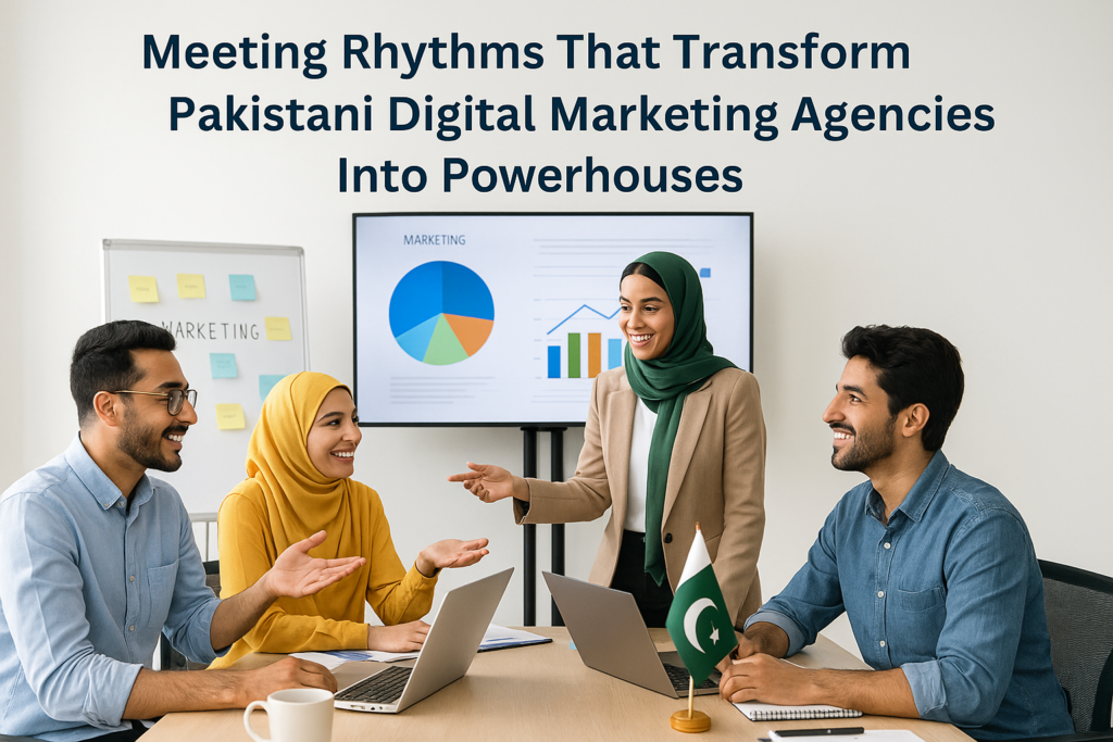 Meeting Rhythms That Transform Pakistani Digital Marketing Agencies Into Powerhouses