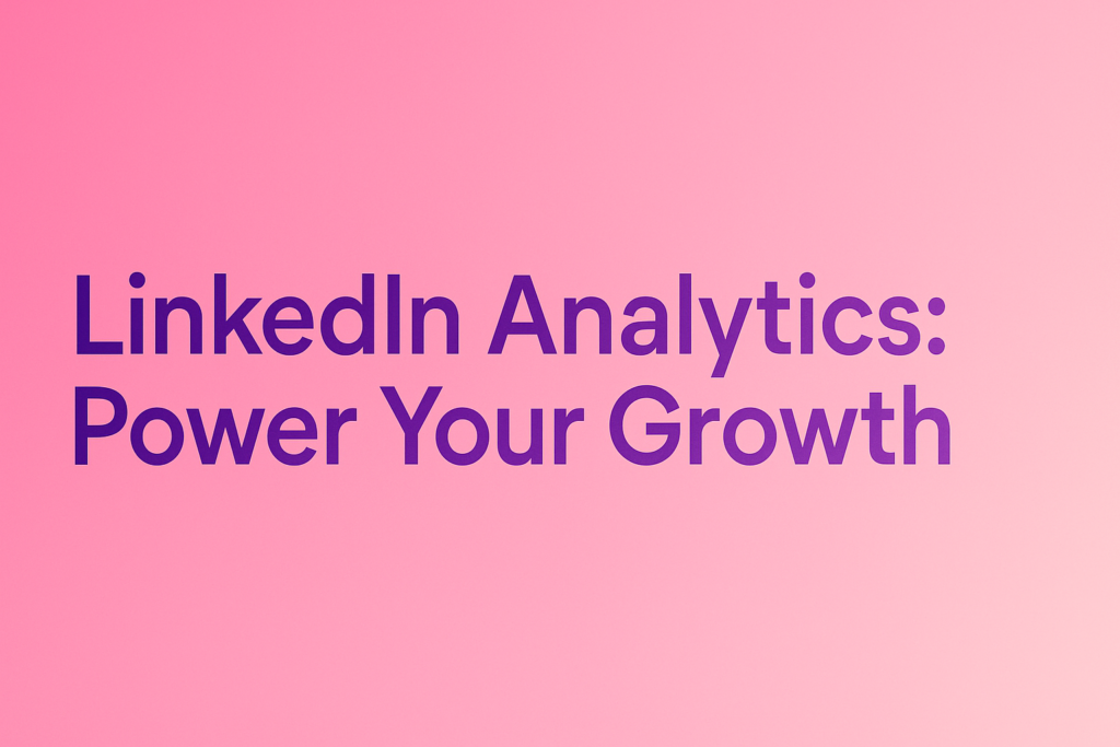 LinkedIn Analytics: Power Your Growth