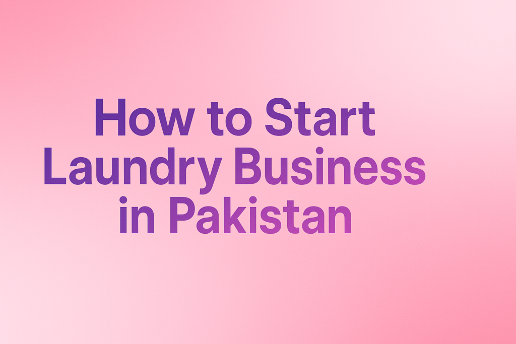 How to Start Laundry Business in Pakistan