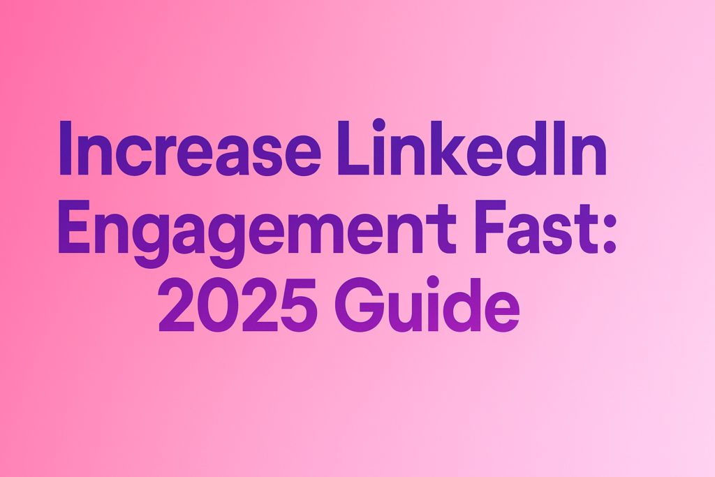 Increase LinkedIn Engagement Fast: 2025 Guide