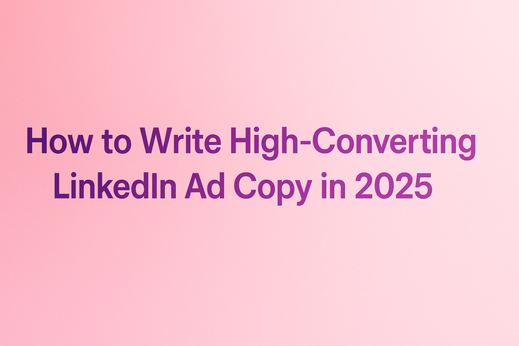 LinkedIn Ad Copy Tips 2025