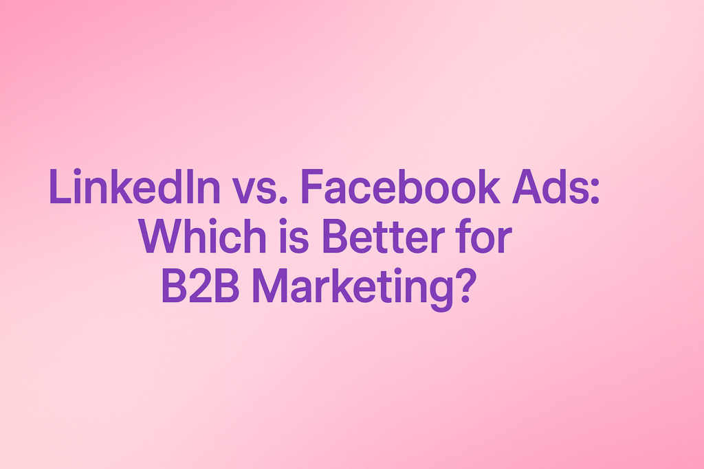 Facebook Ads for B2B vs LinkedIn