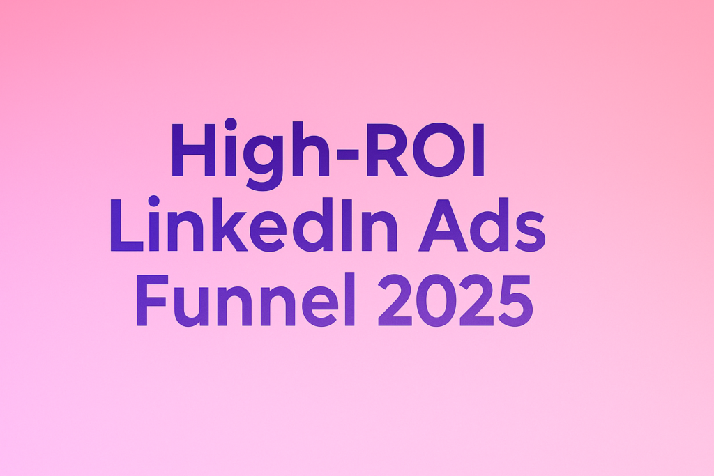 High-ROI LinkedIn Ads Funnel