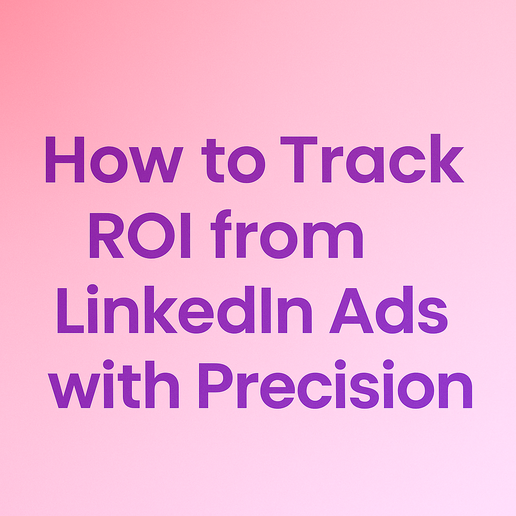 How to Track ROI from LinkedIn Ads