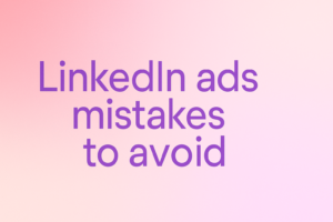LinkedIn Ads Mistakes to Avoid 2025
