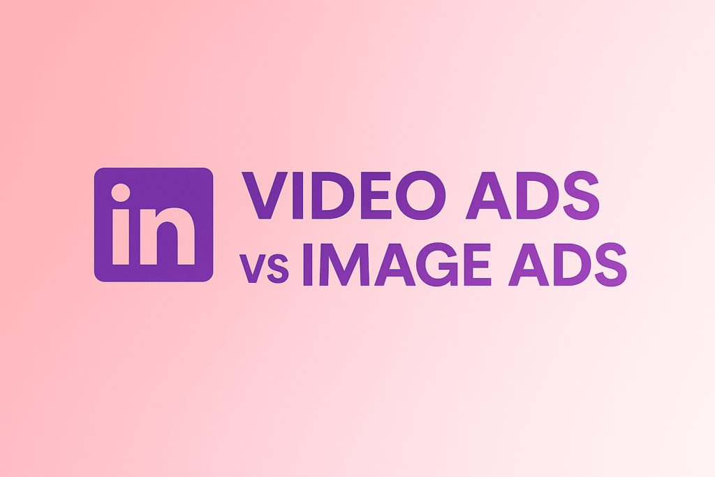 LinkedIn Video vs Image Ads