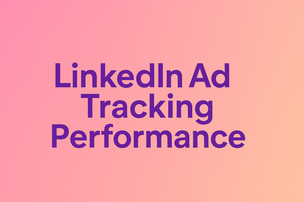 How to Track LinkedIn Ad Performance