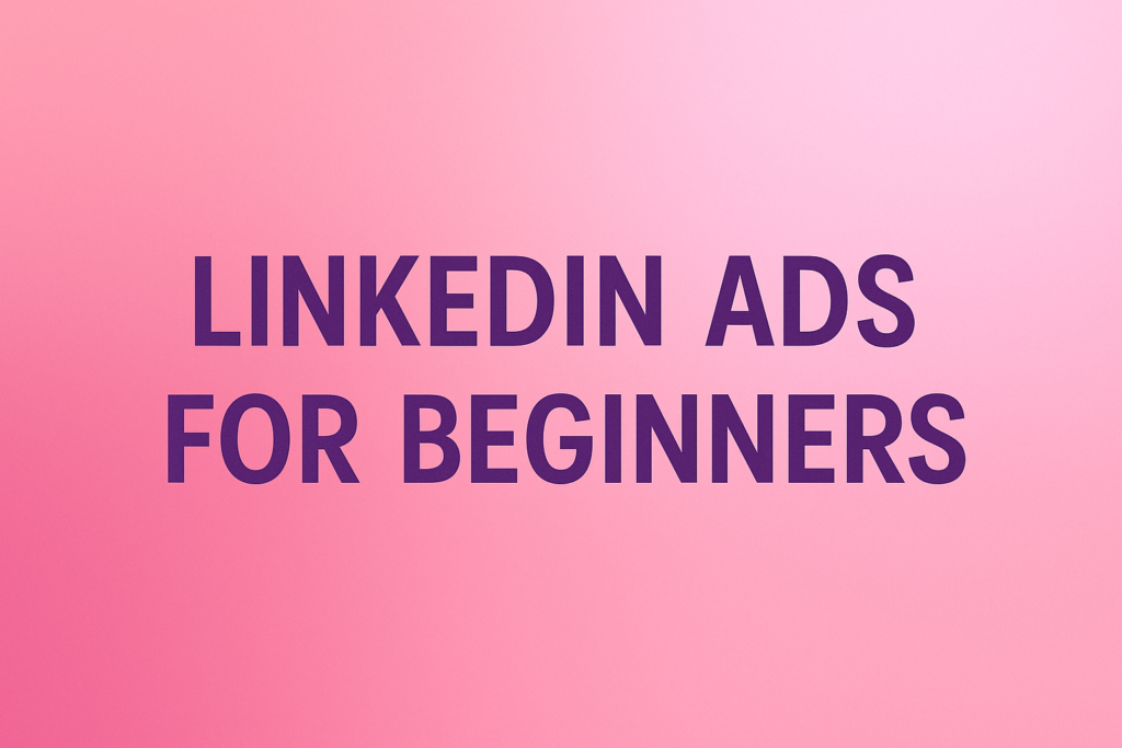 LinkedIn Ads for Beginners